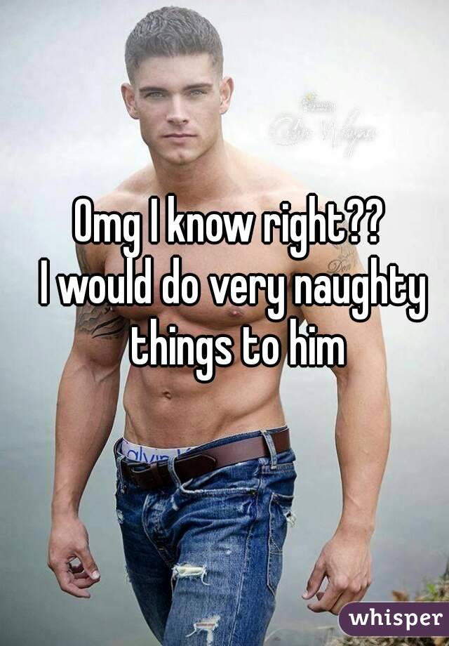 Omg I know right?? 
I would do very naughty things to him