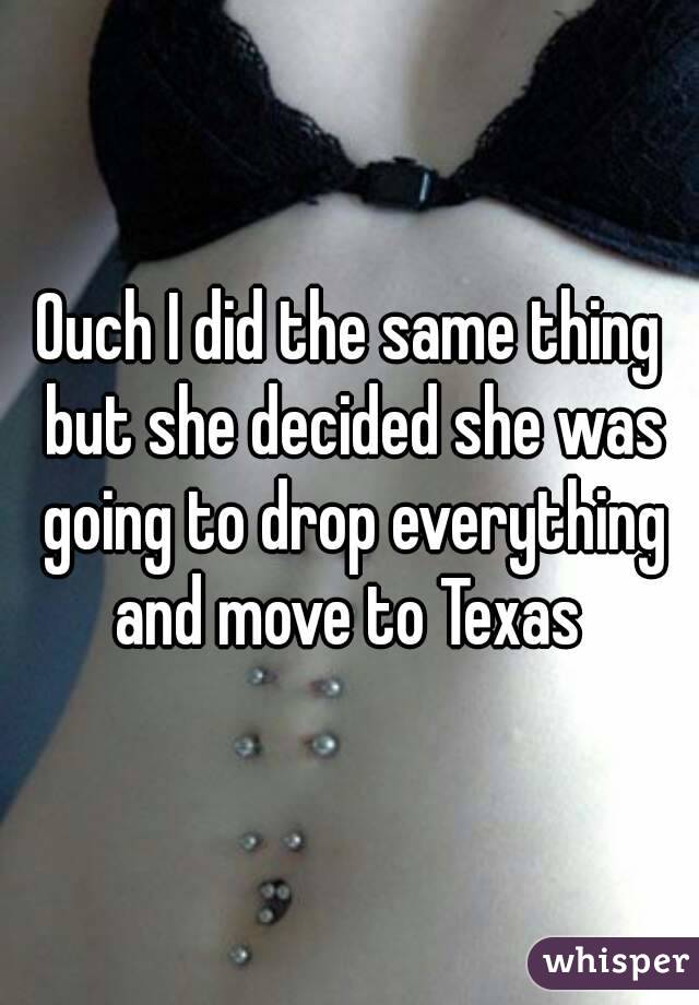 Ouch I did the same thing but she decided she was going to drop everything and move to Texas 
