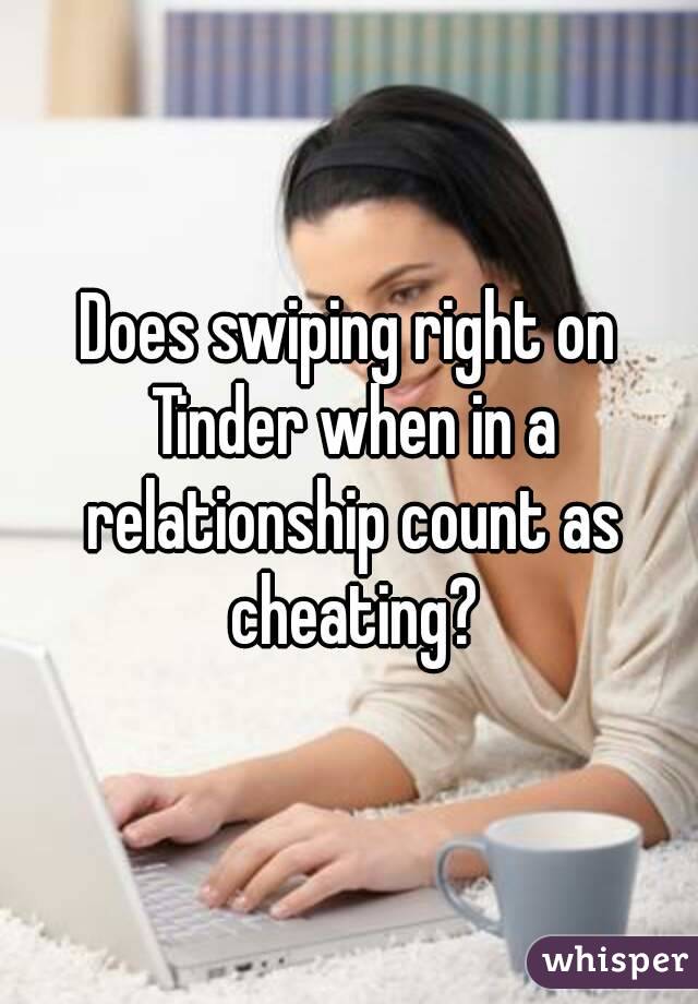Does swiping right on Tinder when in a relationship count as cheating?