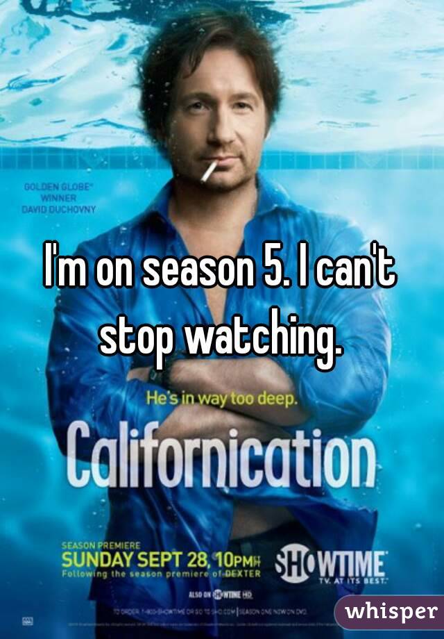 I'm on season 5. I can't stop watching. 