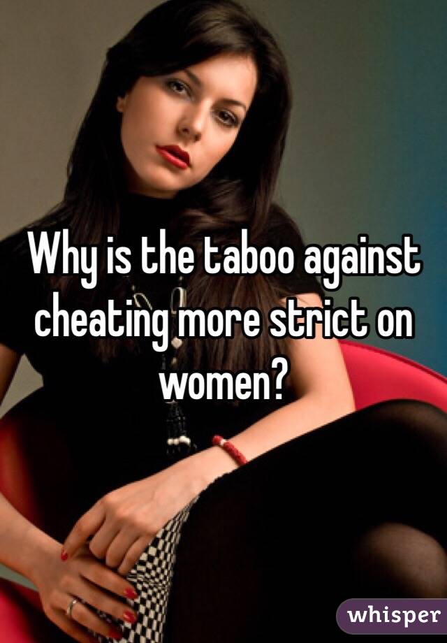 Why is the taboo against cheating more strict on women?