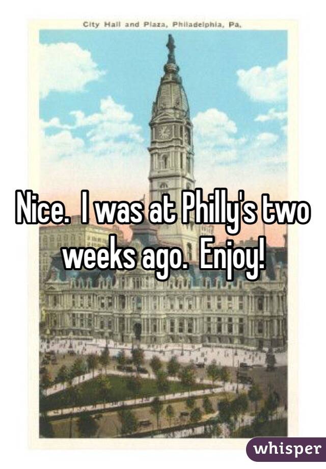 Nice.  I was at Philly's two weeks ago.  Enjoy!
