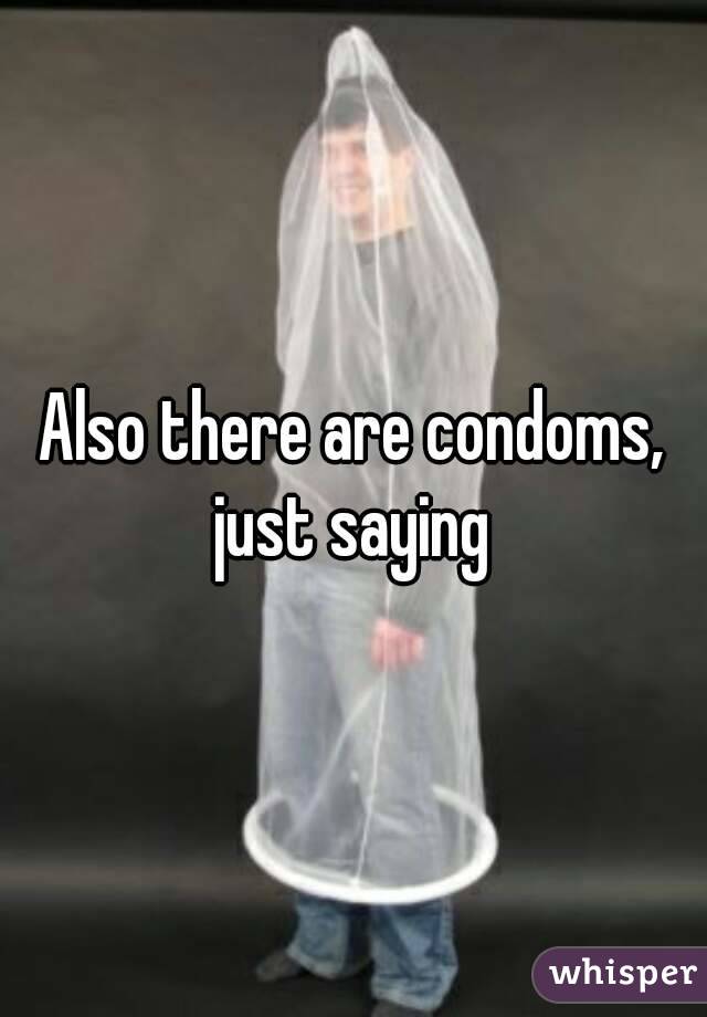 Also there are condoms, just saying 