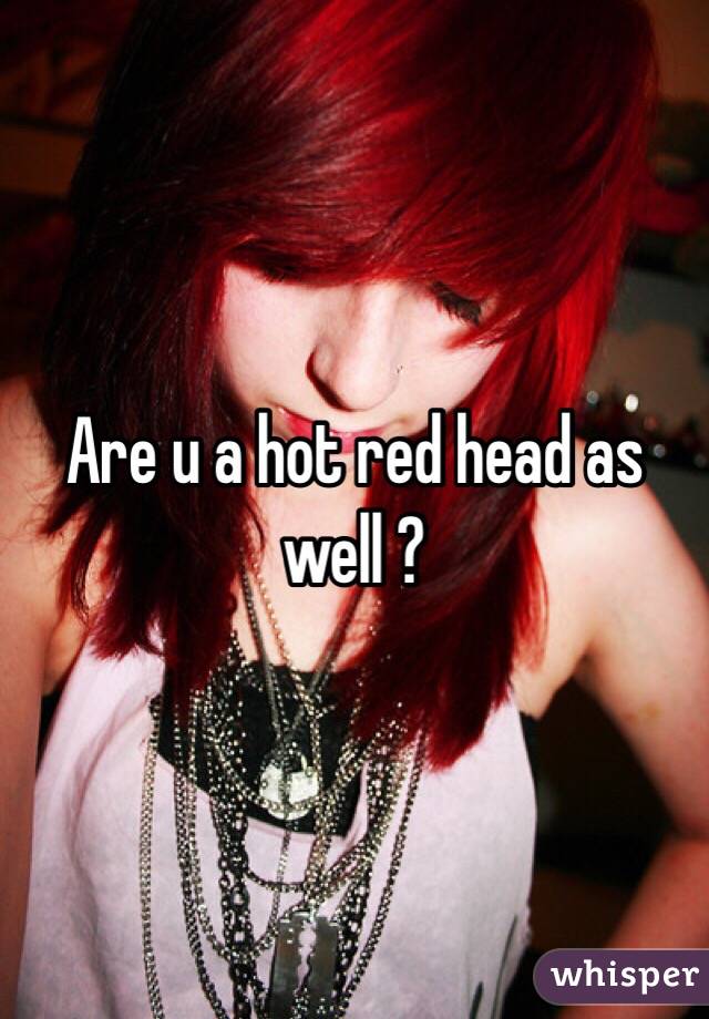 Are u a hot red head as well ? 