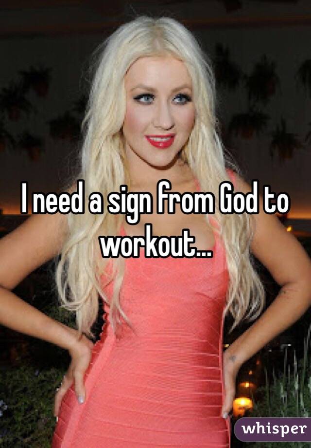 I need a sign from God to workout...