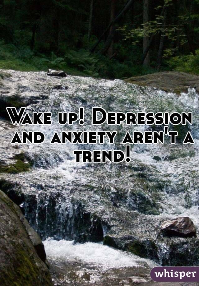 Wake up! Depression and anxiety aren't a trend!
