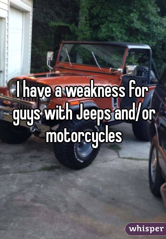 I have a weakness for guys with Jeeps and/or motorcycles