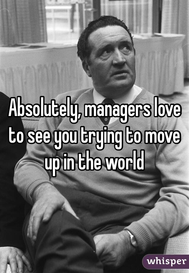 Absolutely, managers love to see you trying to move up in the world 