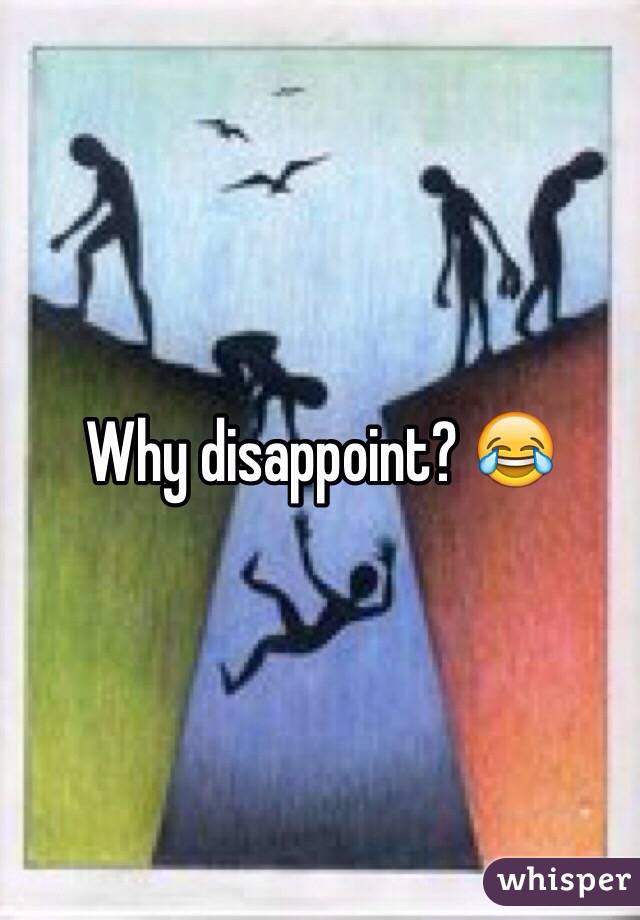 Why disappoint? 😂