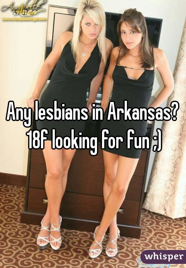 Any lesbians in Arkansas? 18f looking for fun ;)