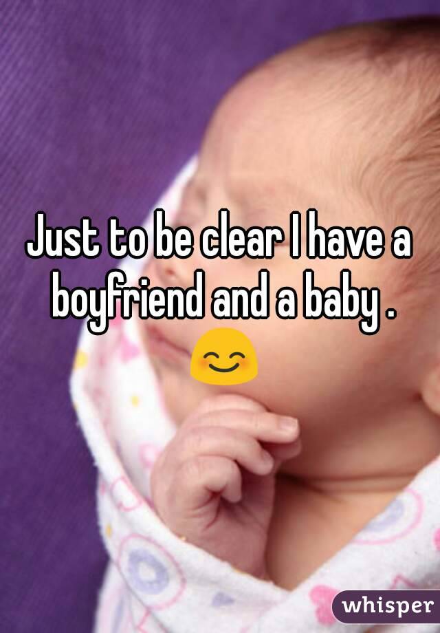 Just to be clear I have a boyfriend and a baby . 😊