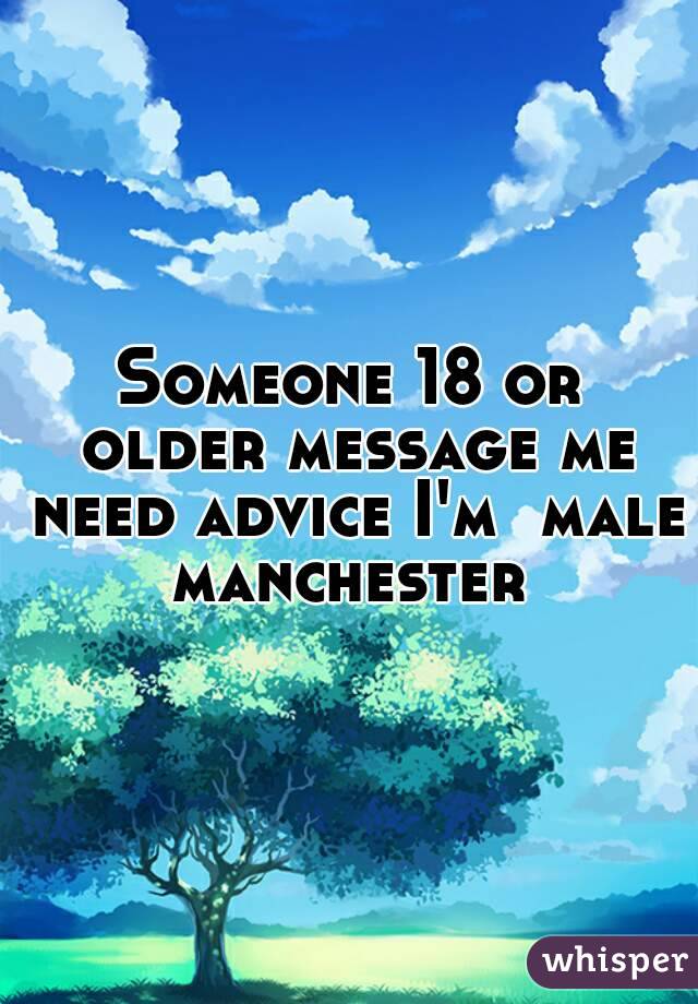 Someone 18 or older message me need advice I'm  male manchester 