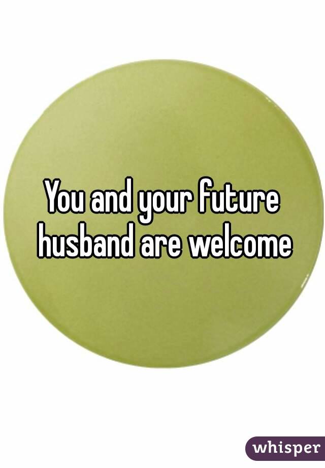 You and your future husband are welcome