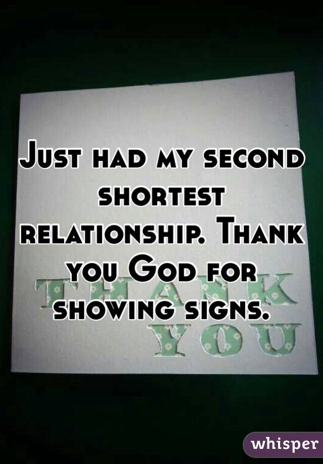 Just had my second shortest relationship. Thank you God for showing signs. 