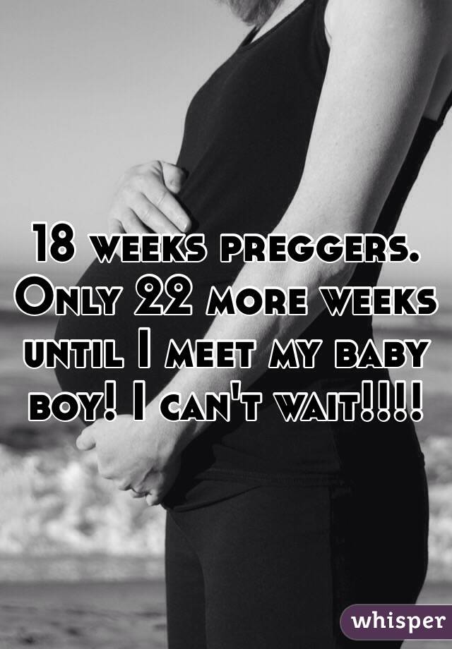18 weeks preggers. Only 22 more weeks until I meet my baby boy! I can't wait!!!!