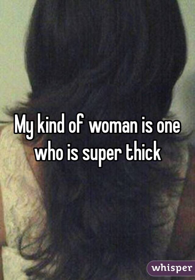 My kind of woman is one who is super thick 