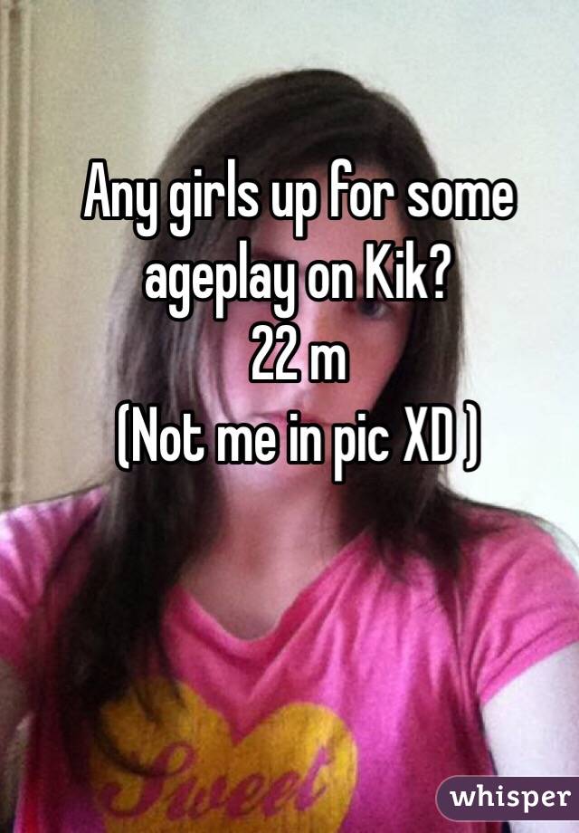 Any girls up for some ageplay on Kik? 
22 m
(Not me in pic XD )