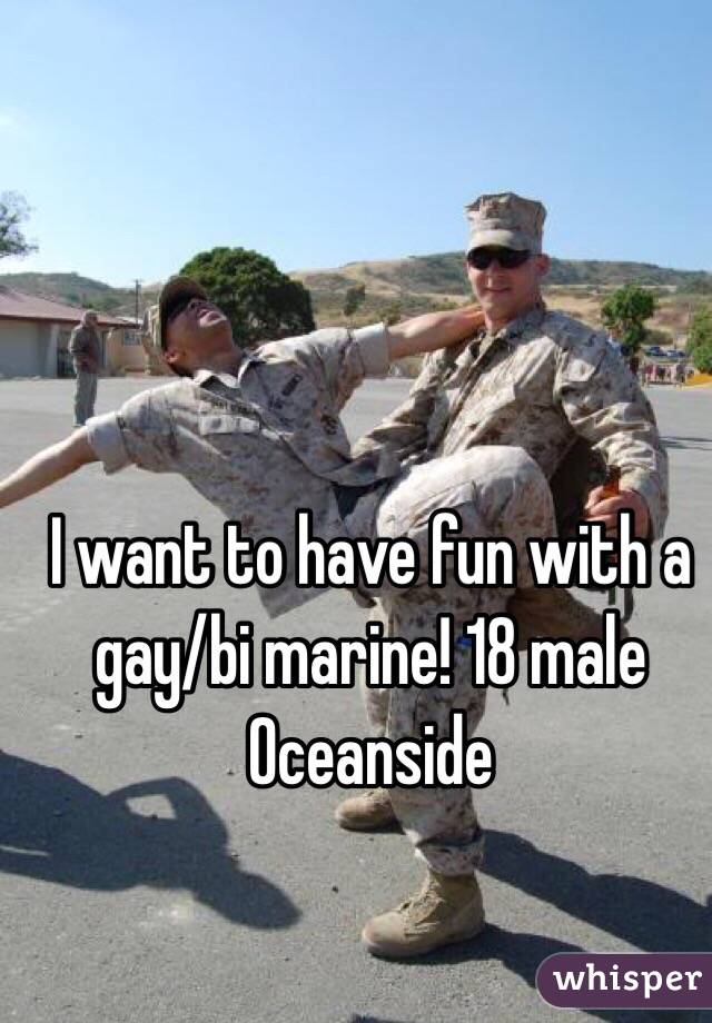 I want to have fun with a gay/bi marine! 18 male Oceanside 
