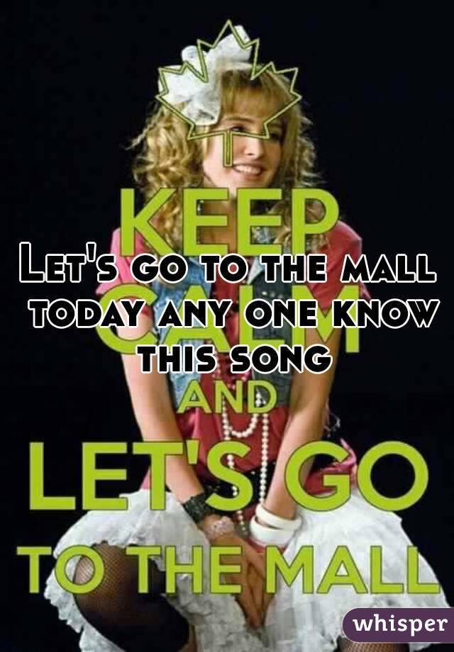 Let's go to the mall today any one know this song