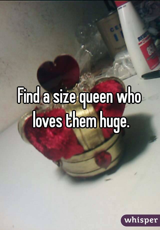 Find a size queen who loves them huge.