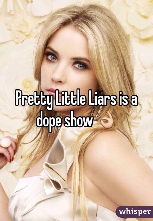Pretty Little Liars is a dope show 👌