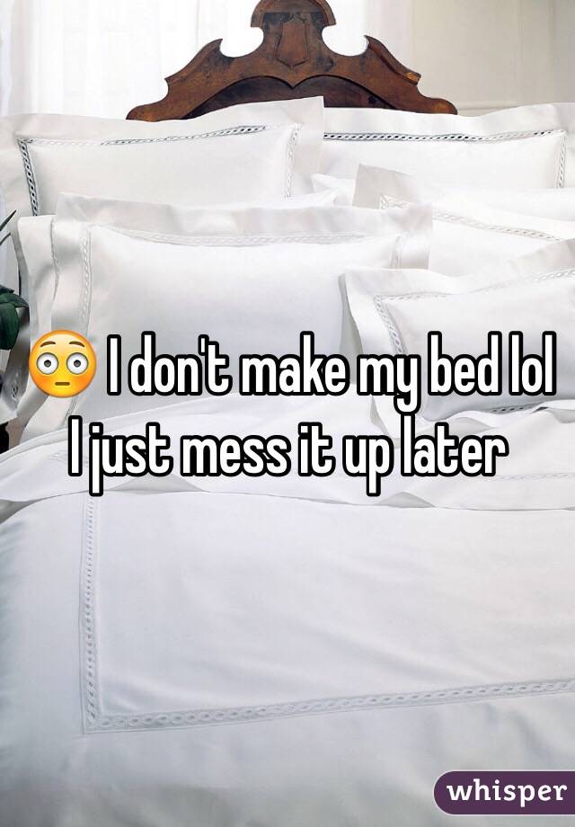 😳 I don't make my bed lol I just mess it up later