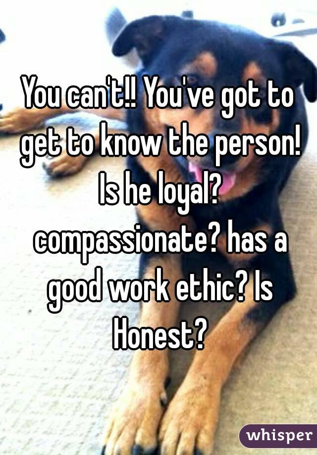 You can't!! You've got to get to know the person! Is he loyal? compassionate? has a good work ethic? Is Honest?