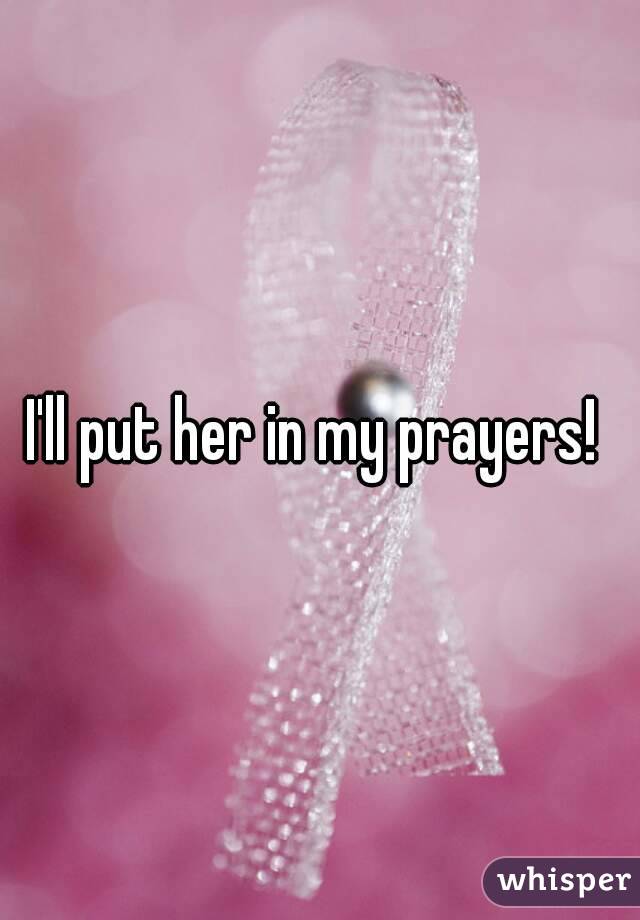I'll put her in my prayers! 