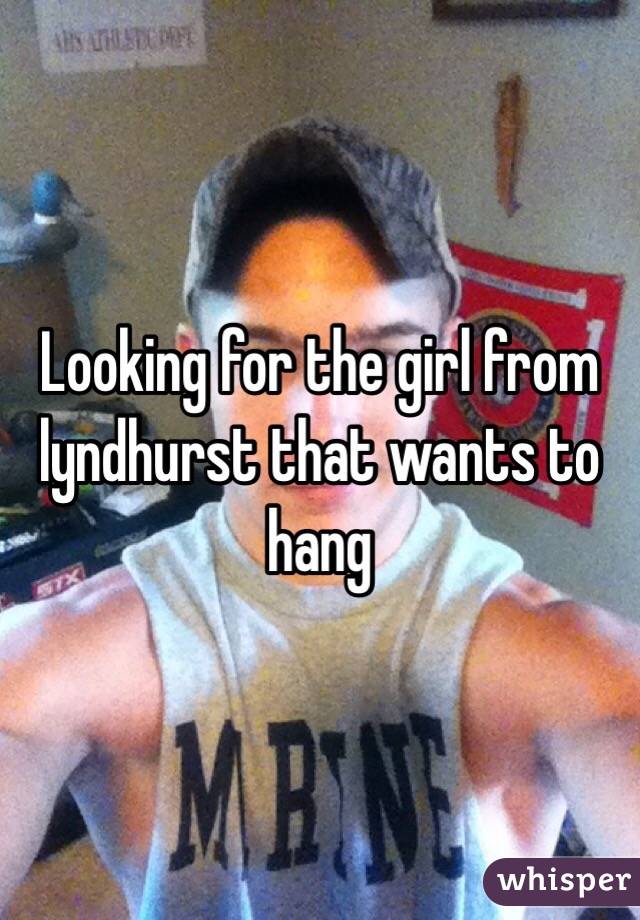 Looking for the girl from lyndhurst that wants to hang
