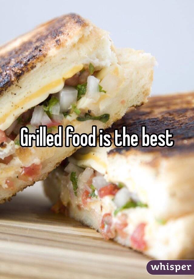 Grilled food is the best