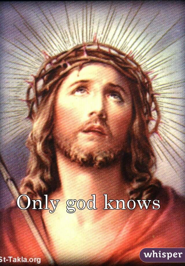 Only god knows
