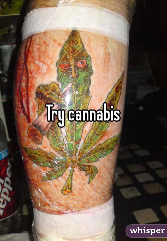 Try cannabis
