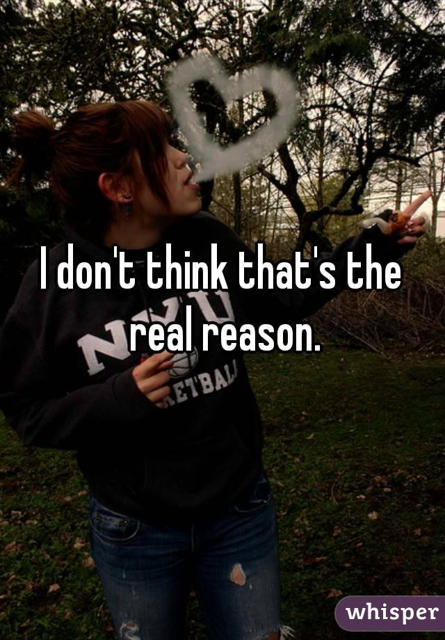 I don't think that's the real reason.
