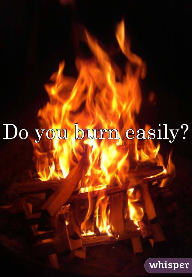 Do you burn easily?