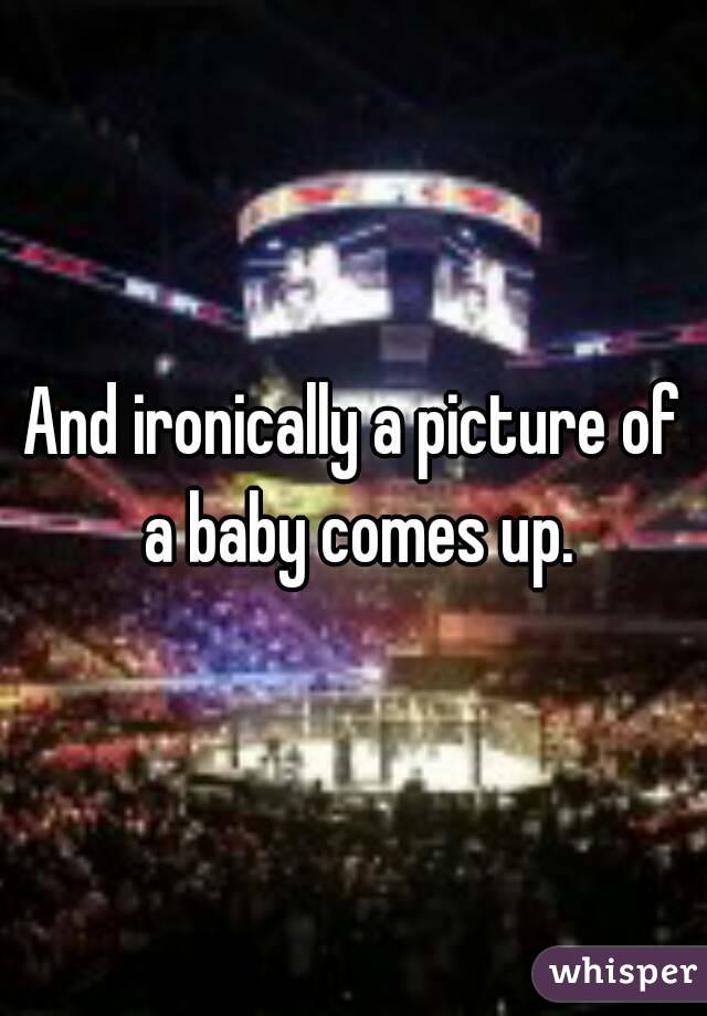 And ironically a picture of a baby comes up.