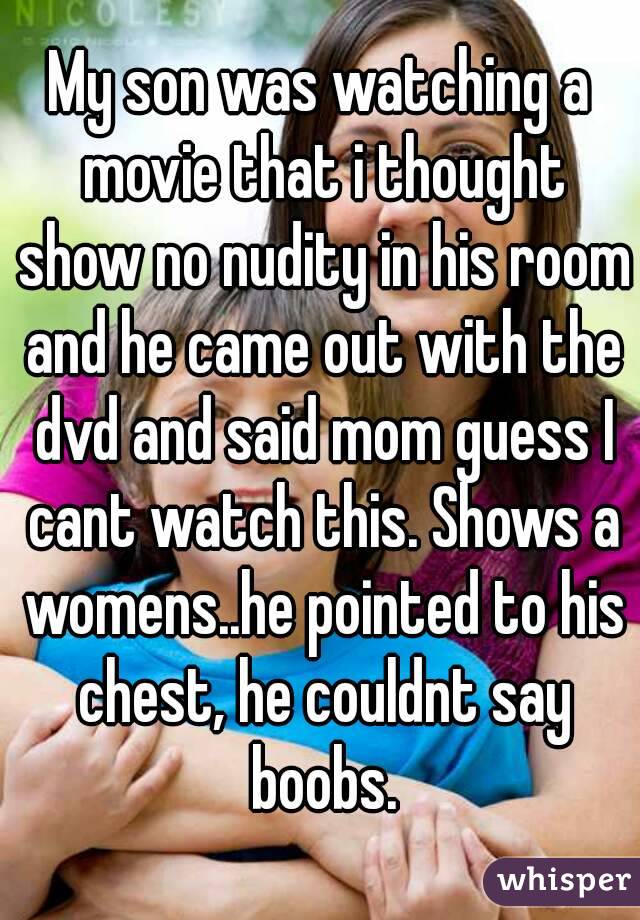 My son was watching a movie that i thought show no nudity in his room and he came out with the dvd and said mom guess I cant watch this. Shows a womens..he pointed to his chest, he couldnt say boobs.
