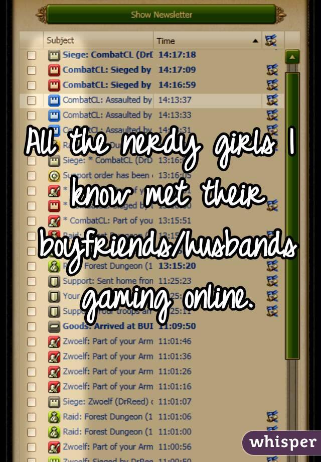 All the nerdy girls I know met their boyfriends/husbands gaming online.