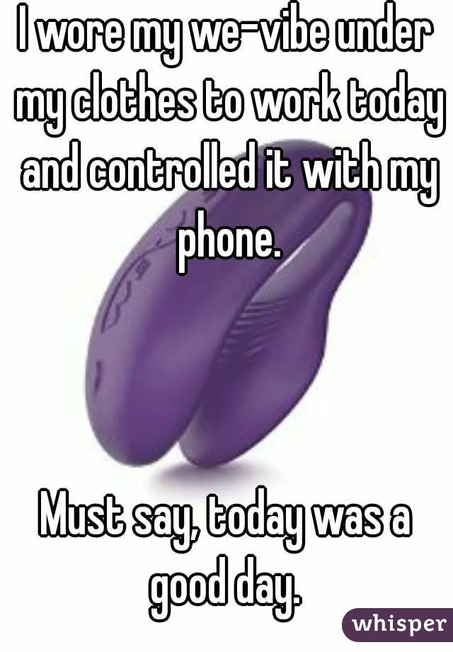 I wore my we-vibe under my clothes to work today and controlled it with my phone.



Must say, today was a good day. 