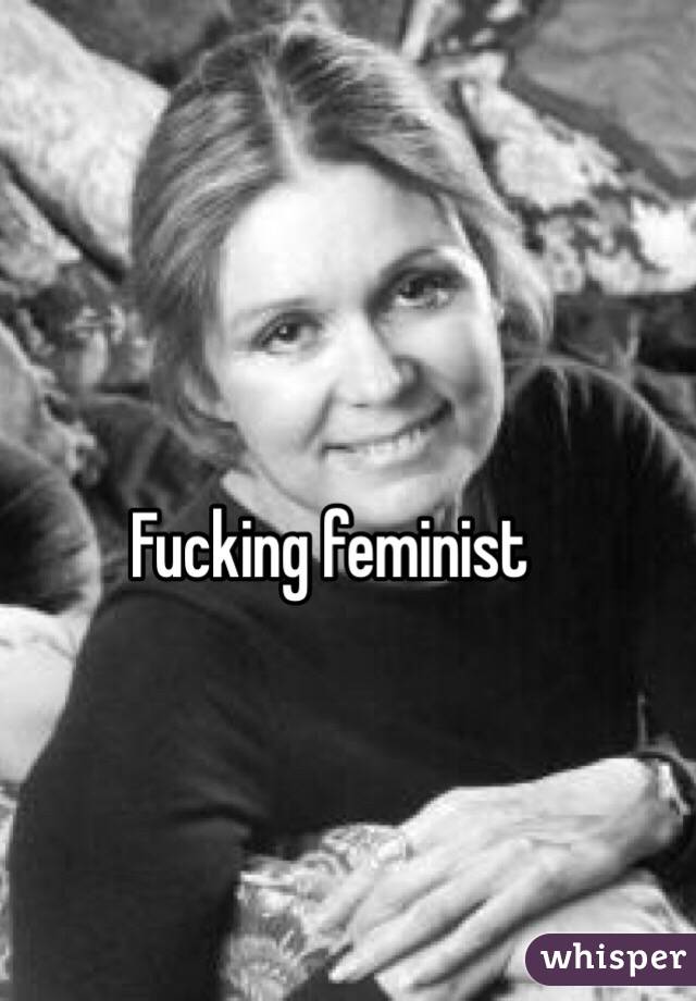 Fucking feminist 