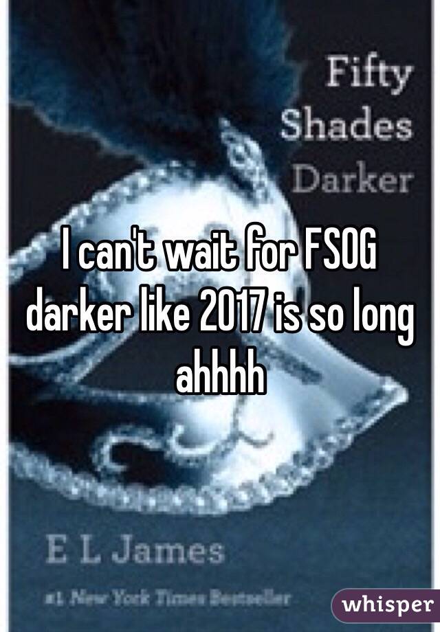 I can't wait for FSOG darker like 2017 is so long ahhhh