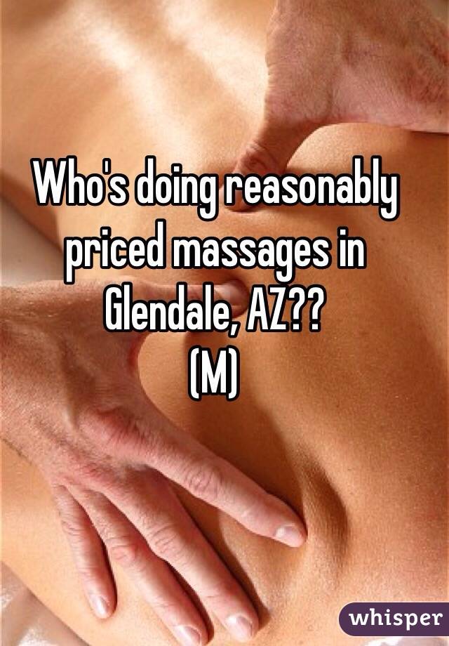 Who's doing reasonably  priced massages in Glendale, AZ??
(M)