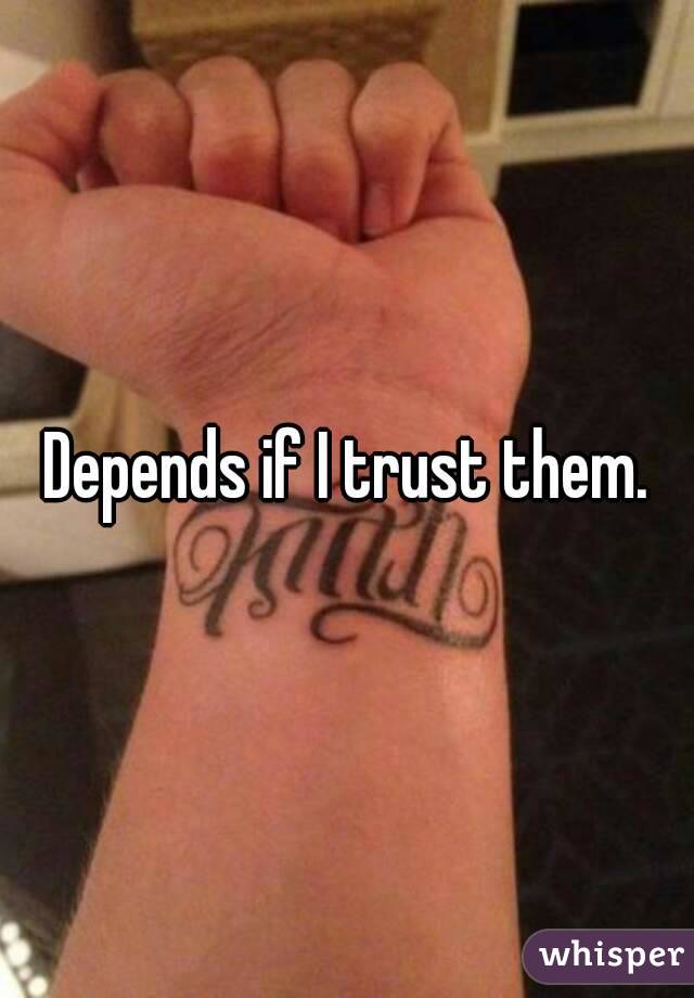 Depends if I trust them.