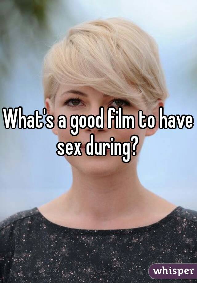 What's a good film to have sex during? 