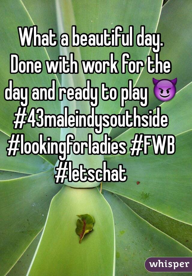 What a beautiful day.  Done with work for the day and ready to play 😈 #43maleindysouthside #lookingforladies #FWB #letschat