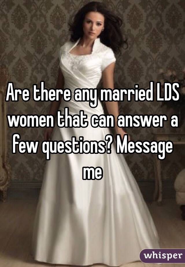 Are there any married LDS women that can answer a few questions? Message me