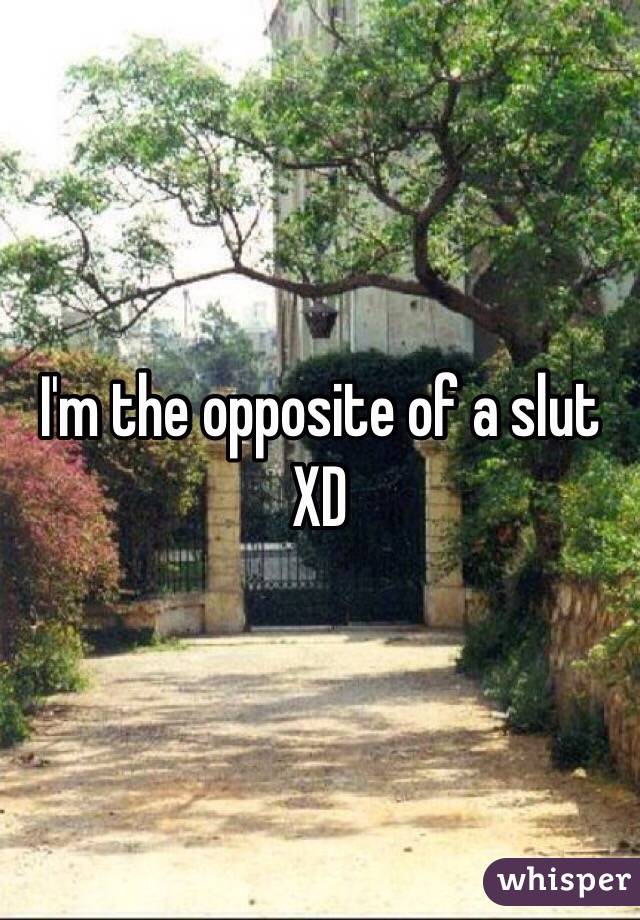 I'm the opposite of a slut XD 