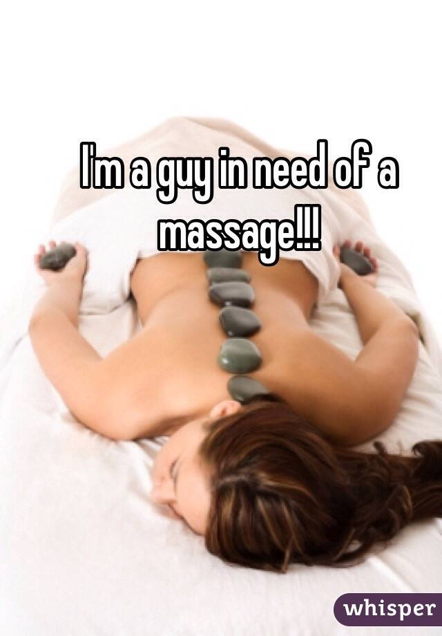 I'm a guy in need of a massage!!!