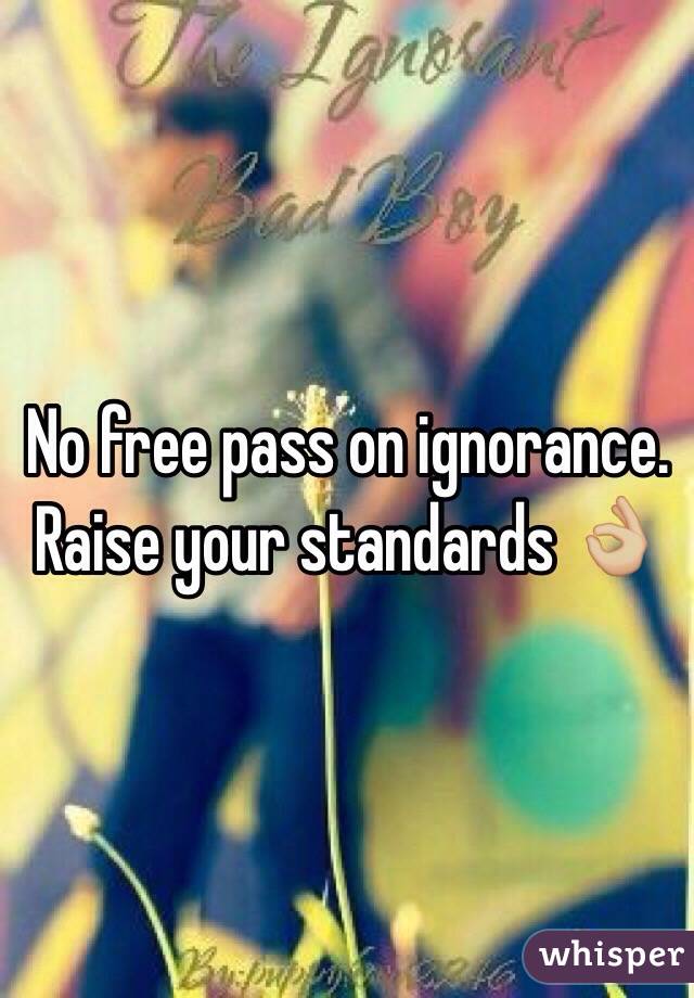 No free pass on ignorance. Raise your standards 👌🏼