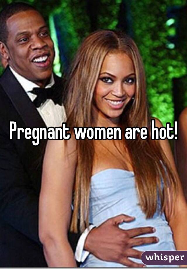 Pregnant women are hot!