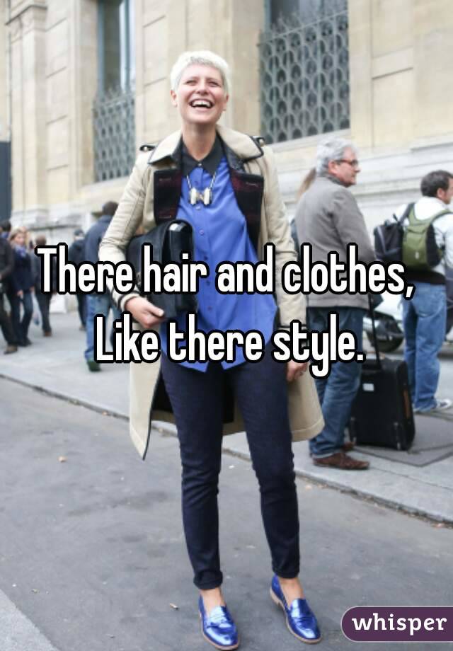 There hair and clothes, Like there style.